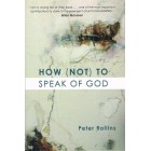 How (Not)  To Speak Of God by Peter Rollins